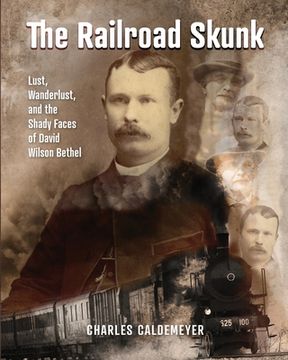 portada The Railroad Skunk: Lust, Wanderlust, and the Shady Faces of David Wilson Bethel (en Inglés)