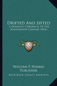 portada drifted and sifted: a domestic chronicle of the seventeenth century (1876) (in English)