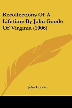 portada recollections of a lifetime by john goode of virginia (1906) (en Inglés)