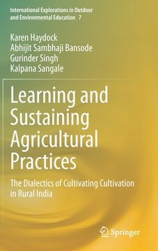 portada Learning and Sustaining Agricultural Practices: The Dialectics of Cultivating Cultivation in Rural India (in English)
