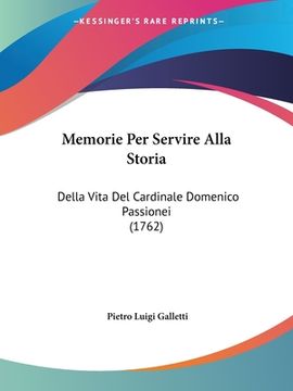 portada Memorie Per Servire Alla Storia: Della Vita Del Cardinale Domenico Passionei (1762) (in Italian)