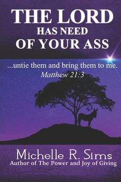 portada The Lord Has Need of Your Ass: .......untie them and bring them to me. Matthew 21:3 (en Inglés)