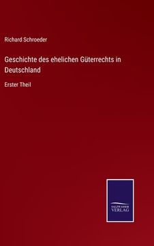 portada Geschichte des ehelichen Güterrechts in Deutschland: Erster Theil (en Alemán)
