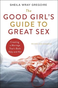 portada The Good Girl'S Guide to Great Sex: Creating a Marriage That'S Both Holy and hot (en Inglés)