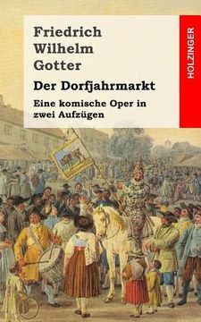 portada Der Dorfjahrmarkt: Eine komische Oper in zwei Aufzügen (en Alemán)