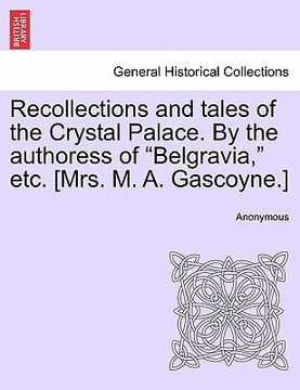 portada recollections and tales of the crystal palace. by the authoress of "belgravia," etc. [mrs. m. a. gascoyne.] (en Inglés)