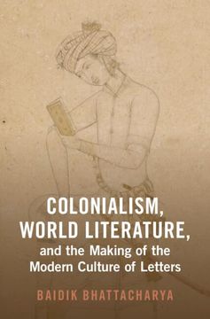 portada Colonialism, World Literature, and the Making of the Modern Culture of Letters