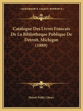 portada Catalogue Des Livres Francais De La Bibliotheque Publique De Detroit, Michigan (1889) (en Francés)