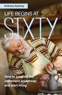 portada Life Begins at Sixty: How to jump off the retirement scrapheap and start living
