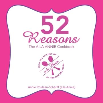 portada 52 Reasons: The a La Annie Cookbook (en Inglés)