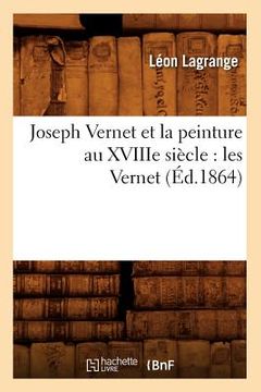 portada Joseph Vernet Et La Peinture Au Xviiie Siècle: Les Vernet (Éd.1864) (en Francés)