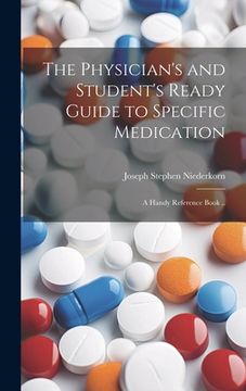 portada The Physician's and Student's Ready Guide to Specific Medication; a Handy Reference Book .. (en Inglés)