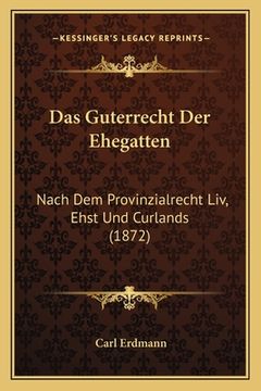 portada Das Guterrecht Der Ehegatten: Nach Dem Provinzialrecht Liv, Ehst Und Curlands (1872) (en Alemán)