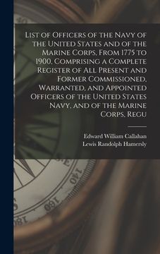 portada List of Officers of the Navy of the United States and of the Marine Corps, From 1775 to 1900, Comprising a Complete Register of all Present and Former