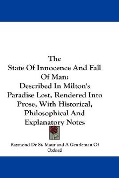 portada the state of innocence and fall of man: described in milton's paradise lost, rendered into prose, with historical, philosophical and explanatory notes (en Inglés)