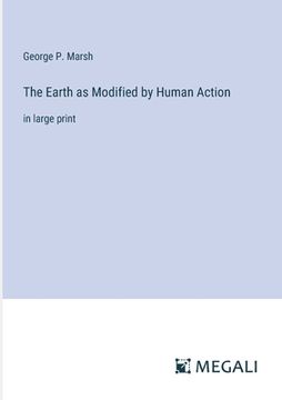 portada The Earth as Modified by Human Action: in large print (en Inglés)