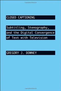 portada Closed Captioning: Subtitling, Stenography, and the Digital Convergence of Text With Television (Johns Hopkins Studies in the History of Technology) 