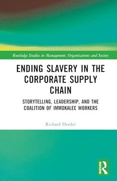 portada Ending Slavery in the Corporate Supply Chain: Storytelling, Leadership, and the Coalition of Immokalee Workers (Routledge Studies in Management, Organizations and Society) (in English)