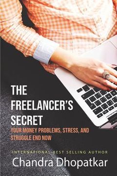 portada The Freelancer's Secret: Your Money Problems, Stress, and Struggle End Now! (en Inglés)