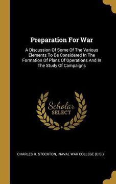 portada Preparation For War: A Discussion Of Some Of The Various Elements To Be Considered In The Formation Of Plans Of Operations And In The Study (en Inglés)