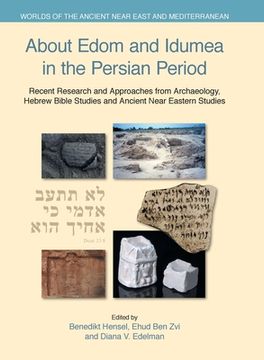 portada About Edom and Idumea in the Persian Period: Recent Research and Approaches from Archaeology, Hebrew Bible Studies and Ancient Near Eastern Studies