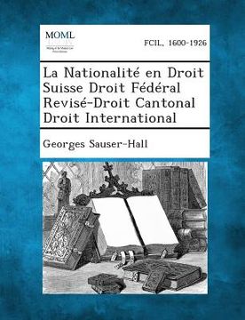 portada La Nationalite En Droit Suisse Droit Federal Revise-Droit Cantonal Droit International (in French)