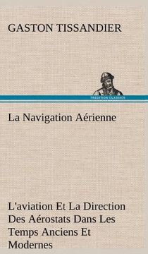 portada La Navigation Aérienne L'aviation Et La Direction Des Aérostats Dans Les Temps Anciens Et Modernes (French Edition)