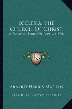 portada ecclesia, the church of christ: a planned series of papers (1906) (in English)