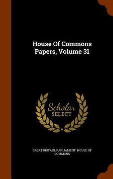 portada House Of Commons Papers, Volume 31 (en Inglés)