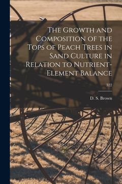 portada The Growth and Composition of the Tops of Peach Trees in Sand Culture in Relation to Nutrient-element Balance; 322 (in English)