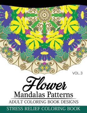 portada Flower Mandalas Patterns Adult Coloring Book Designs Volume 3: Stress Relief Coloring Book (en Inglés)