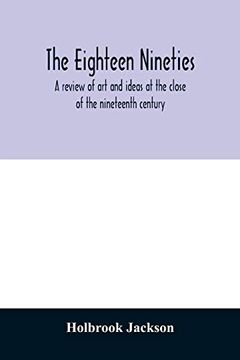 portada The Eighteen Nineties; A Review of art and Ideas at the Close of the Nineteenth Century (en Inglés)