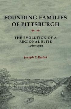 portada founding families of pittsburgh: the evolution of a regional elite 1760-1910 (in English)