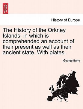 portada the history of the orkney islands: in which is comprehended an account of their present as well as their ancient state. with plates. (in English)