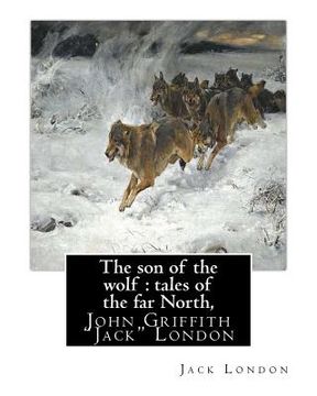 portada The son of the wolf: tales of the far North, By Jack London: John Griffith "Jack" London