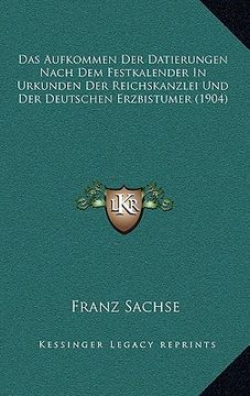 portada Das Aufkommen Der Datierungen Nach Dem Festkalender In Urkunden Der Reichskanzlei Und Der Deutschen Erzbistumer (1904) (in German)