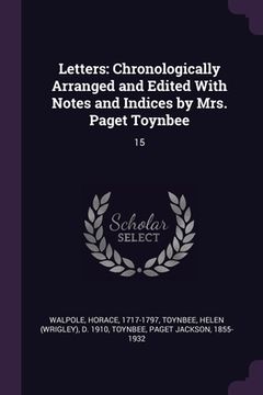 portada Letters: Chronologically Arranged and Edited With Notes and Indices by Mrs. Paget Toynbee: 15 (en Inglés)
