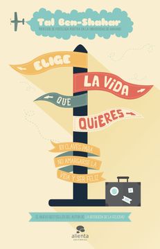 portada Elige la Vida que Quieres: 101 Claves Para no Amargarse la Vida y ser Feliz (in Spanish)