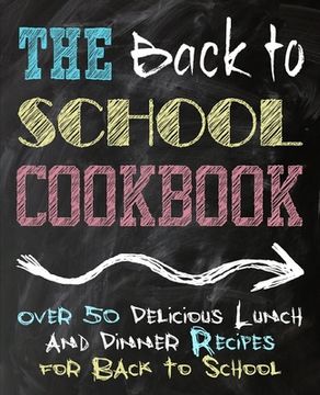 portada The Back to School Cookbook: Over 50 Delicious Lunch and Dinner Recipes for Back to School (2nd Edition) (en Inglés)