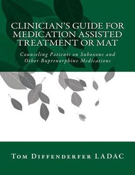 portada Clinician's Guide for Medication Assisted Treatment or MAT: Counseling Patients on Suboxone and Other Buprenorphine Medications (en Inglés)