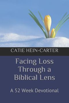 portada Facing Loss Through a Biblical Lens: A 52 Week Devotional (en Inglés)