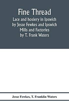 portada Fine Thread, Lace and Hosiery in Ipswich by Jesse Fewkes and Ipswich Mills and Factories by t. Frank Waters (in English)
