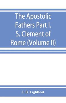 portada The Apostolic Fathers; Part I. S. Clement of Rome (Volume II) (en Inglés)