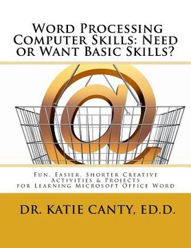 portada Word Processing Computer Skills--Need or Want Basic Skills?: Fun, Easier, Shorter Word Processing Creative Activities & Projects (in English)
