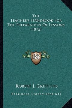 portada the teacher's handbook for the preparation of lessons (1872) (en Inglés)