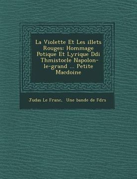portada La Violette Et Les �illets Rouges: Hommage Po�tique Et Lyrique D�di� � Th�mistocle Napol�on-le-grand (en Francés)
