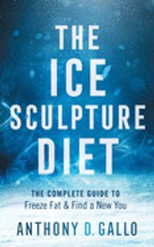 portada The ice Sculpture Diet: The Complete Guide to Freeze fat & Find a new you (in English)