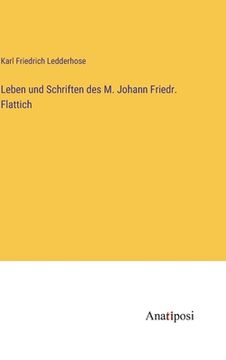 portada Leben und Schriften des M. Johann Friedr. Flattich (en Alemán)