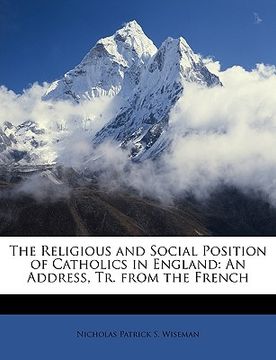 portada the religious and social position of catholics in england: an address, tr. from the french (en Inglés)