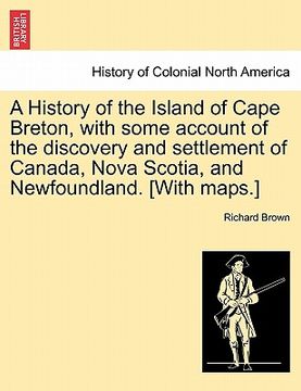 portada a history of the island of cape breton, with some account of the discovery and settlement of canada, nova scotia, and newfoundland. [with maps.] (in English)